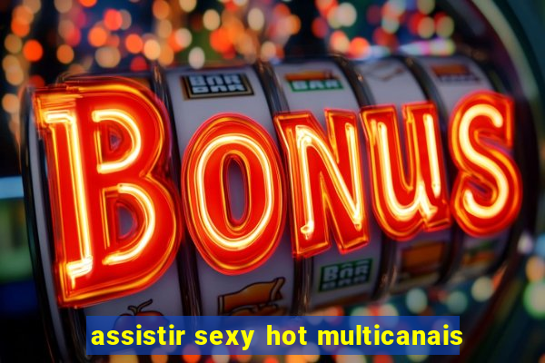 assistir sexy hot multicanais